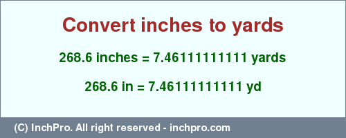 Result converting 268.6 inches to yd = 7.46111111111 yards