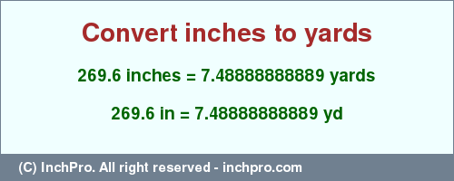 Result converting 269.6 inches to yd = 7.48888888889 yards