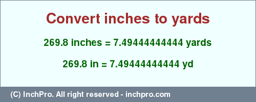 Result converting 269.8 inches to yd = 7.49444444444 yards