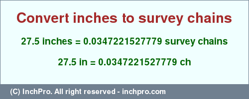 Result converting 27.5 inches to ch = 0.0347221527779 survey chains