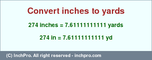 Result converting 274 inches to yd = 7.61111111111 yards