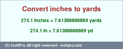 Result converting 274.1 inches to yd = 7.61388888889 yards