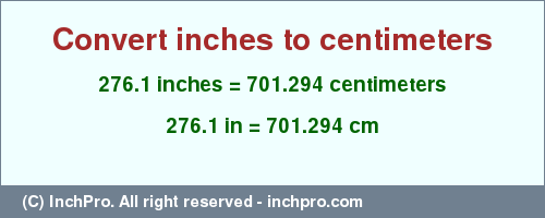 Result converting 276.1 inches to cm = 701.294 centimeters