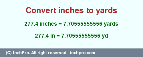 Result converting 277.4 inches to yd = 7.70555555556 yards