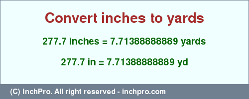 Result converting 277.7 inches to yd = 7.71388888889 yards