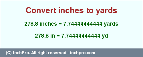 Result converting 278.8 inches to yd = 7.74444444444 yards