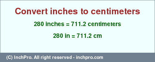 Result converting 280 inches to cm = 711.2 centimeters