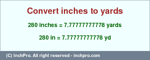 Result converting 280 inches to yd = 7.77777777778 yards
