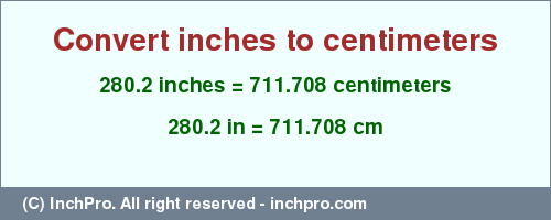 Result converting 280.2 inches to cm = 711.708 centimeters