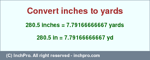 Result converting 280.5 inches to yd = 7.79166666667 yards