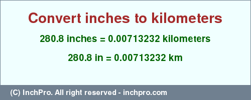 Result converting 280.8 inches to km = 0.00713232 kilometers