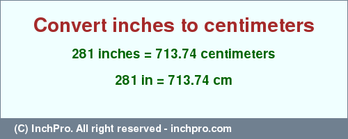 Result converting 281 inches to cm = 713.74 centimeters