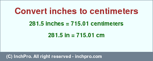 Result converting 281.5 inches to cm = 715.01 centimeters