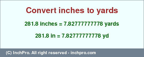 Result converting 281.8 inches to yd = 7.82777777778 yards