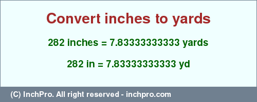 Result converting 282 inches to yd = 7.83333333333 yards