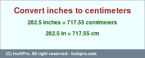 Result converting 282.5 inches to cm = 717.55 centimeters