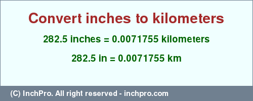 Result converting 282.5 inches to km = 0.0071755 kilometers