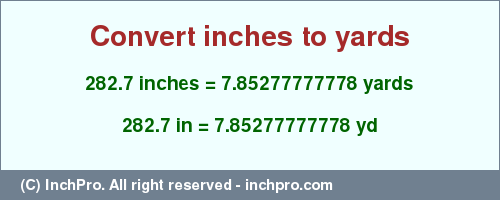 Result converting 282.7 inches to yd = 7.85277777778 yards