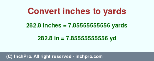 Result converting 282.8 inches to yd = 7.85555555556 yards