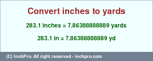 Result converting 283.1 inches to yd = 7.86388888889 yards