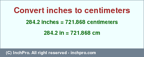 Result converting 284.2 inches to cm = 721.868 centimeters