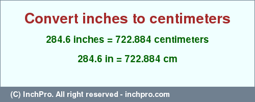 Result converting 284.6 inches to cm = 722.884 centimeters