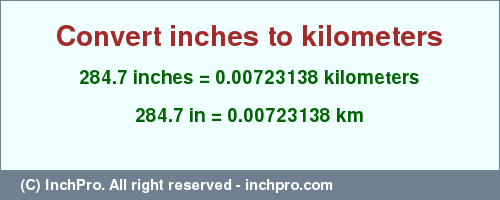 Result converting 284.7 inches to km = 0.00723138 kilometers