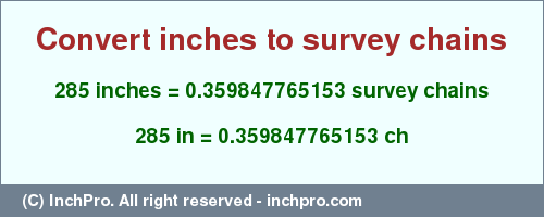 Result converting 285 inches to ch = 0.359847765153 survey chains