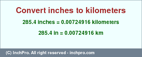 Result converting 285.4 inches to km = 0.00724916 kilometers