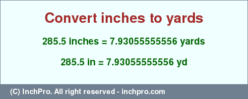 Result converting 285.5 inches to yd = 7.93055555556 yards