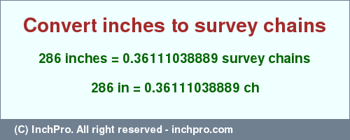 Result converting 286 inches to ch = 0.36111038889 survey chains