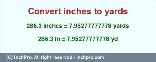 Result converting 286.3 inches to yd = 7.95277777778 yards