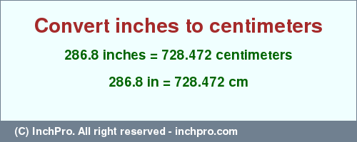 Result converting 286.8 inches to cm = 728.472 centimeters