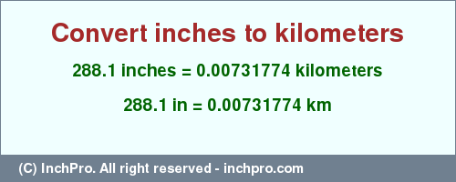 Result converting 288.1 inches to km = 0.00731774 kilometers