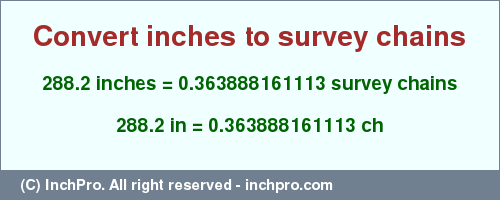 Result converting 288.2 inches to ch = 0.363888161113 survey chains