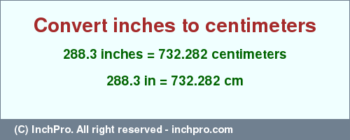 Result converting 288.3 inches to cm = 732.282 centimeters