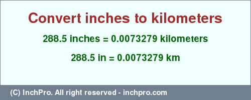 Result converting 288.5 inches to km = 0.0073279 kilometers