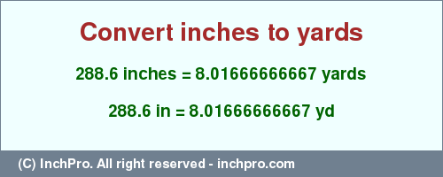 Result converting 288.6 inches to yd = 8.01666666667 yards