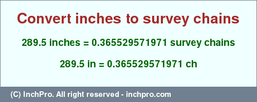 Result converting 289.5 inches to ch = 0.365529571971 survey chains