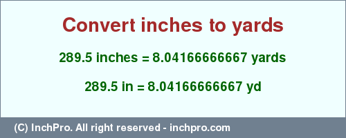Result converting 289.5 inches to yd = 8.04166666667 yards