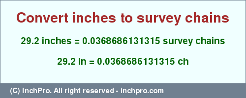 Result converting 29.2 inches to ch = 0.0368686131315 survey chains