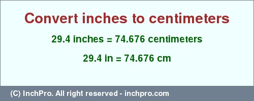 Result converting 29.4 inches to cm = 74.676 centimeters