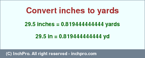 Result converting 29.5 inches to yd = 0.819444444444 yards