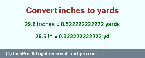 Result converting 29.6 inches to yd = 0.822222222222 yards