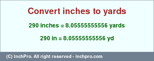 Result converting 290 inches to yd = 8.05555555556 yards