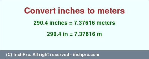 Result converting 290.4 inches to m = 7.37616 meters