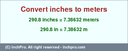 Result converting 290.8 inches to m = 7.38632 meters