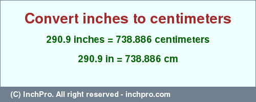 Result converting 290.9 inches to cm = 738.886 centimeters
