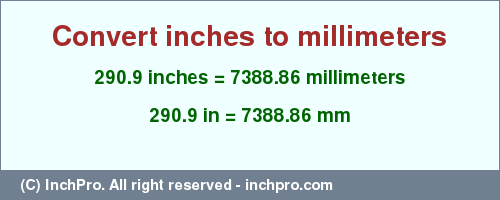 Result converting 290.9 inches to mm = 7388.86 millimeters