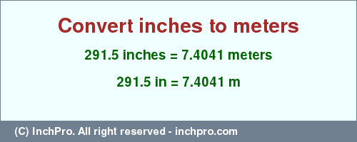 Result converting 291.5 inches to m = 7.4041 meters